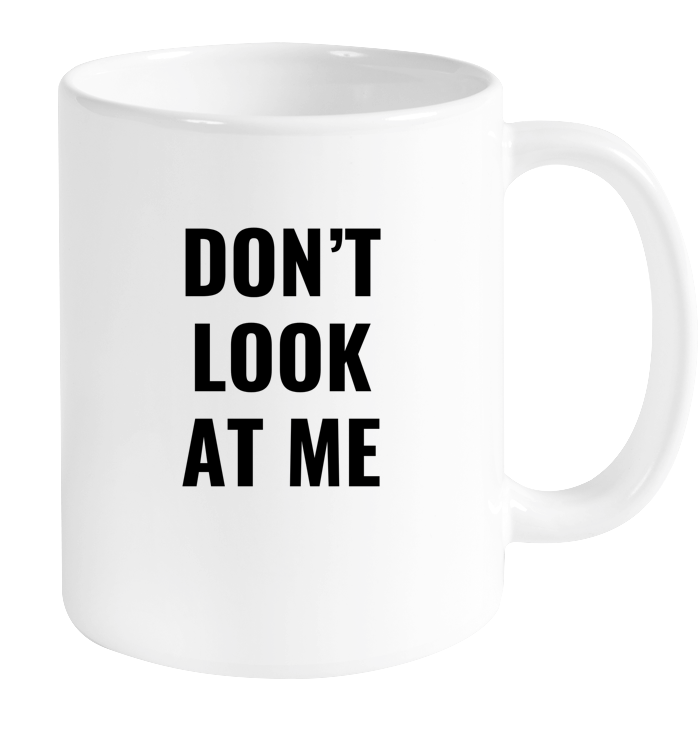 Don't Look At Me Mug