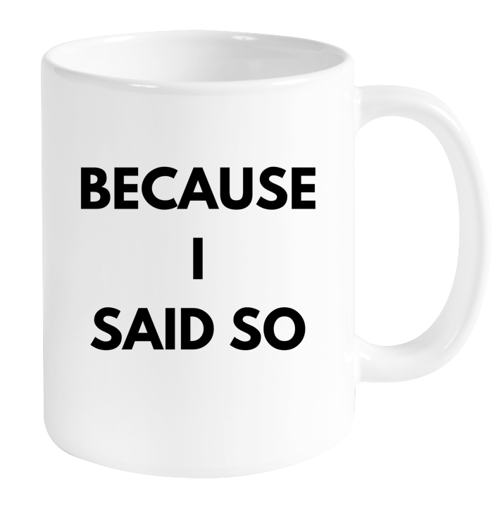 Because I Said So Mug
