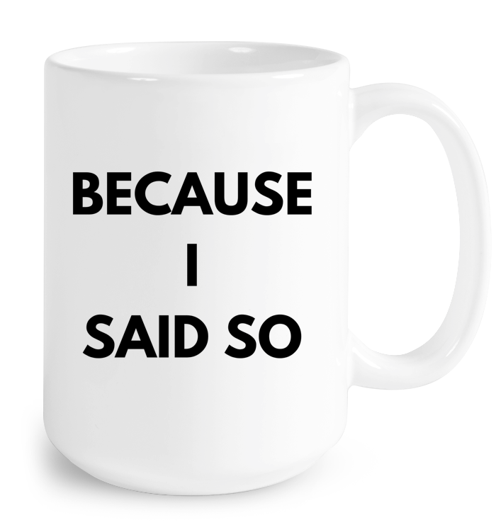 Because I Said So Mug