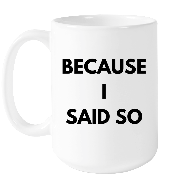Because I Said So Mug