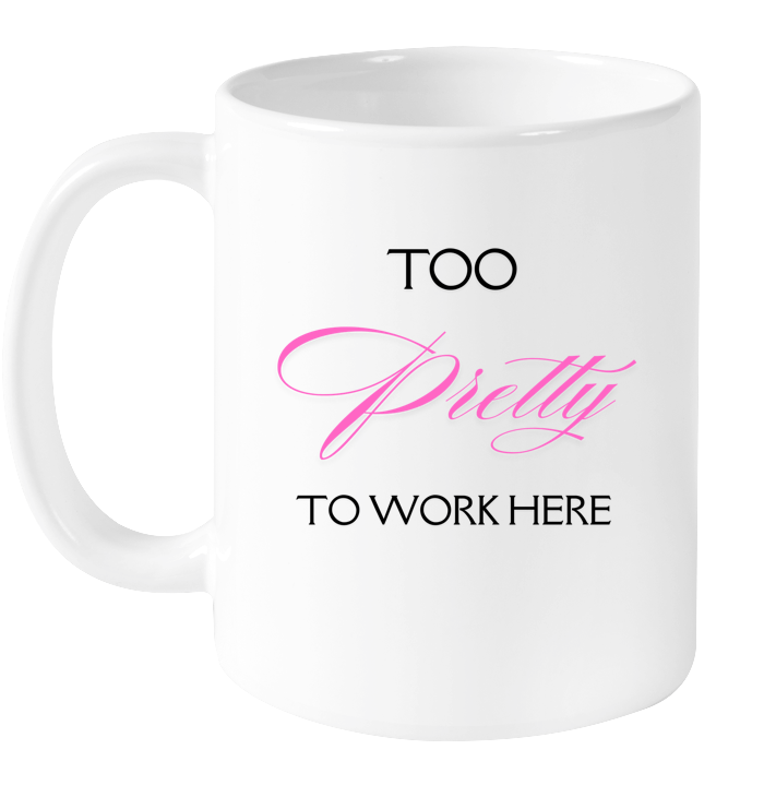 Too Pretty to Work Here Mug