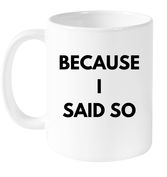 Because I Said So Mug