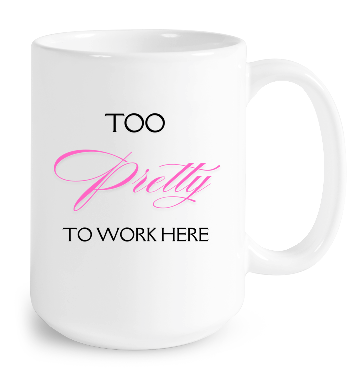 Too Pretty to Work Here Mug