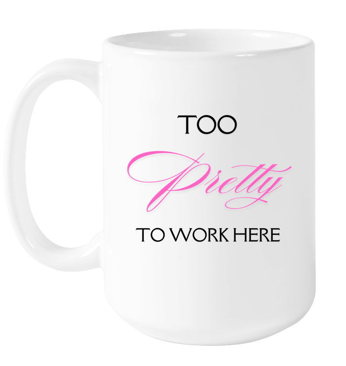 Too Pretty to Work Here Mug